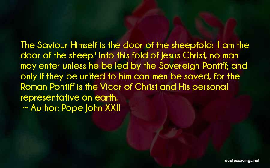 Pope John XXII Quotes: The Saviour Himself Is The Door Of The Sheepfold: 'i Am The Door Of The Sheep.' Into This Fold Of