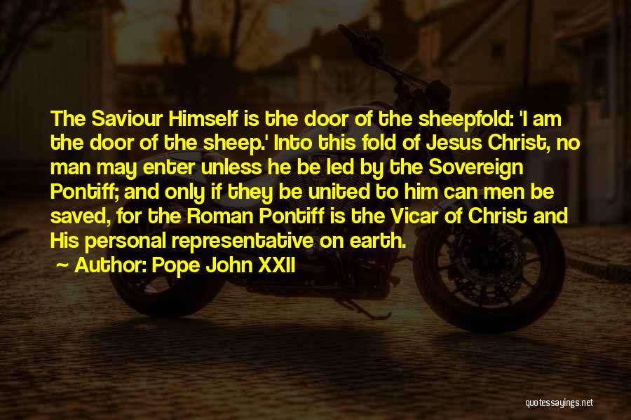 Pope John XXII Quotes: The Saviour Himself Is The Door Of The Sheepfold: 'i Am The Door Of The Sheep.' Into This Fold Of