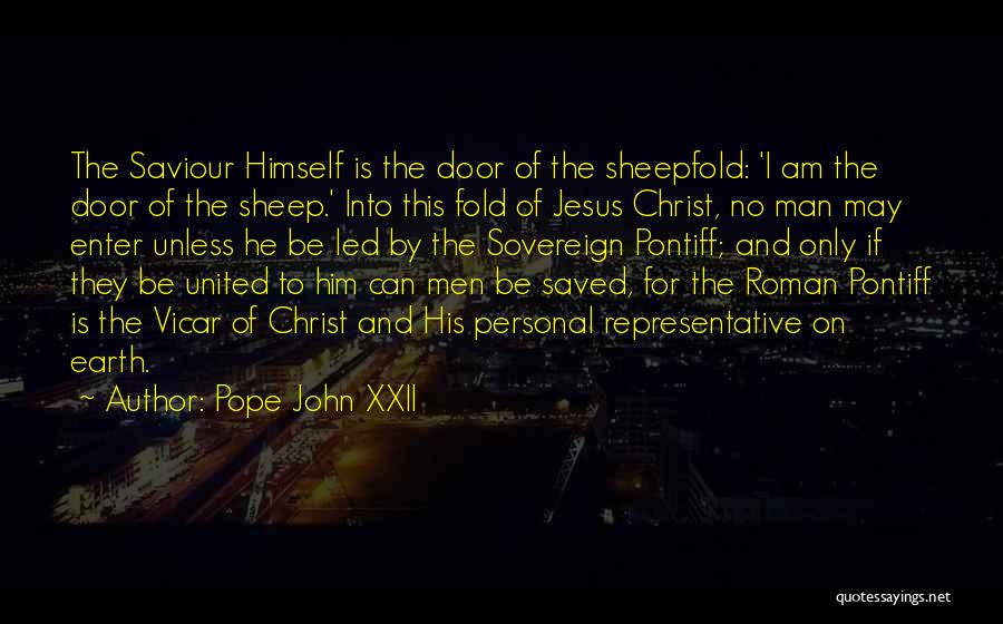 Pope John XXII Quotes: The Saviour Himself Is The Door Of The Sheepfold: 'i Am The Door Of The Sheep.' Into This Fold Of