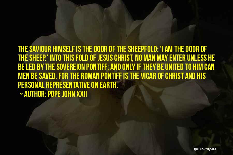 Pope John XXII Quotes: The Saviour Himself Is The Door Of The Sheepfold: 'i Am The Door Of The Sheep.' Into This Fold Of