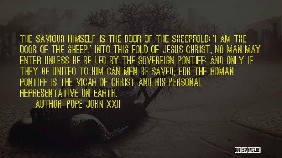 Pope John XXII Quotes: The Saviour Himself Is The Door Of The Sheepfold: 'i Am The Door Of The Sheep.' Into This Fold Of