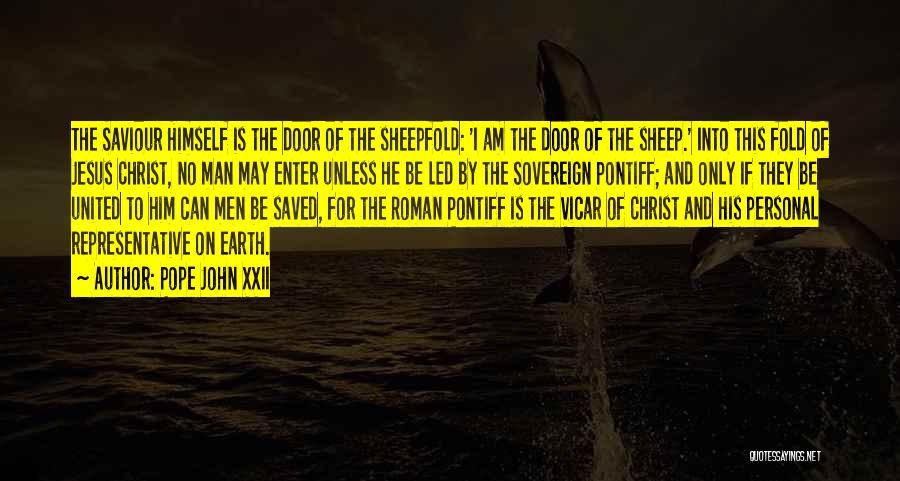 Pope John XXII Quotes: The Saviour Himself Is The Door Of The Sheepfold: 'i Am The Door Of The Sheep.' Into This Fold Of