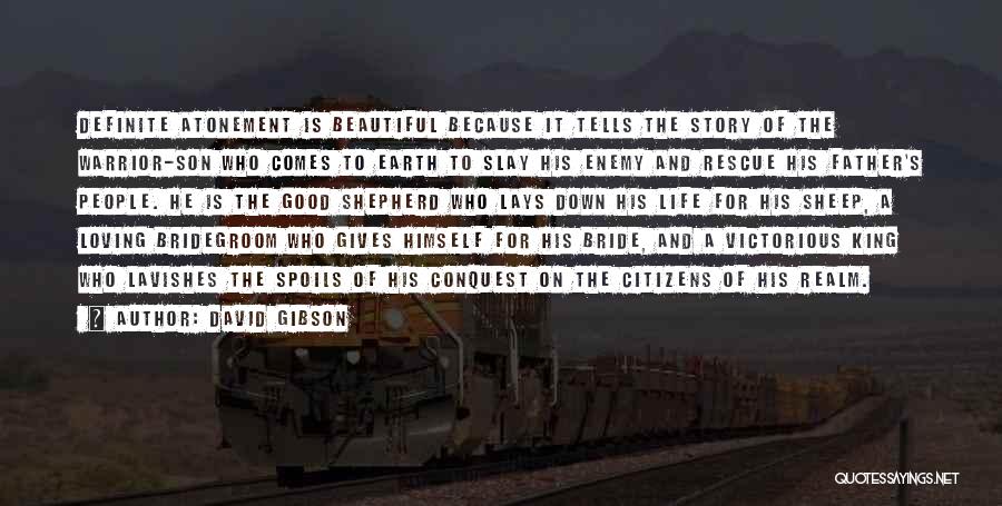 David Gibson Quotes: Definite Atonement Is Beautiful Because It Tells The Story Of The Warrior-son Who Comes To Earth To Slay His Enemy