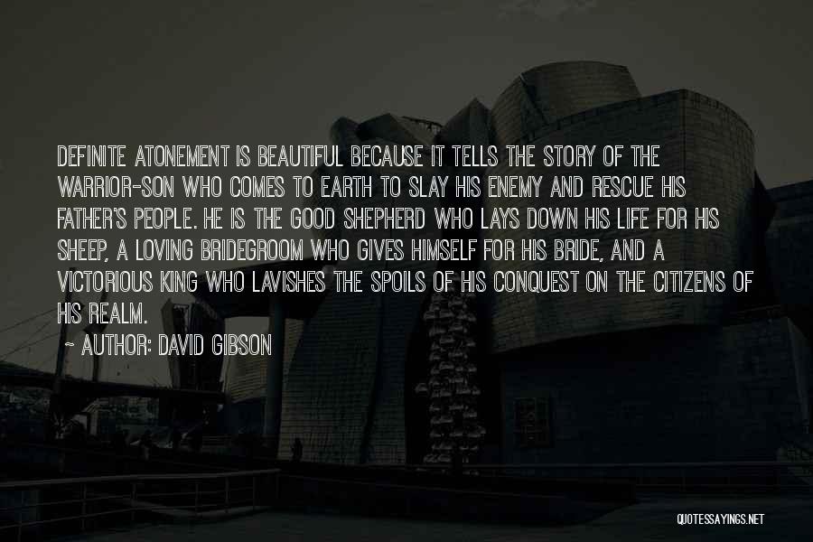 David Gibson Quotes: Definite Atonement Is Beautiful Because It Tells The Story Of The Warrior-son Who Comes To Earth To Slay His Enemy