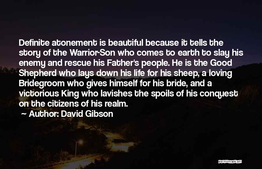David Gibson Quotes: Definite Atonement Is Beautiful Because It Tells The Story Of The Warrior-son Who Comes To Earth To Slay His Enemy