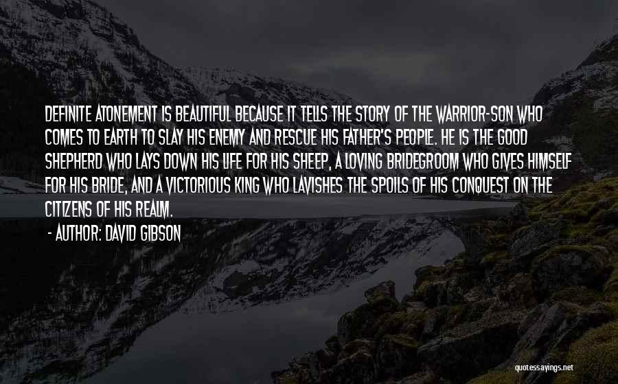 David Gibson Quotes: Definite Atonement Is Beautiful Because It Tells The Story Of The Warrior-son Who Comes To Earth To Slay His Enemy