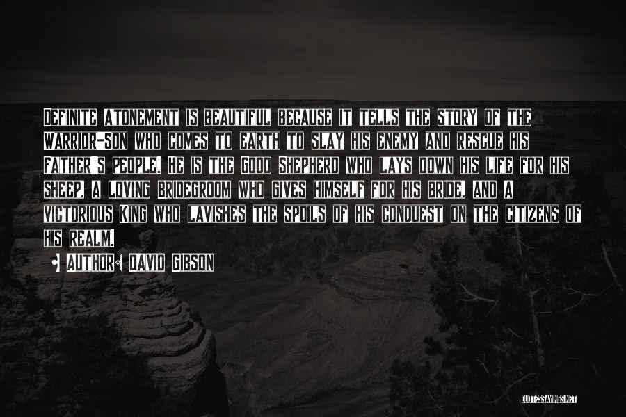 David Gibson Quotes: Definite Atonement Is Beautiful Because It Tells The Story Of The Warrior-son Who Comes To Earth To Slay His Enemy