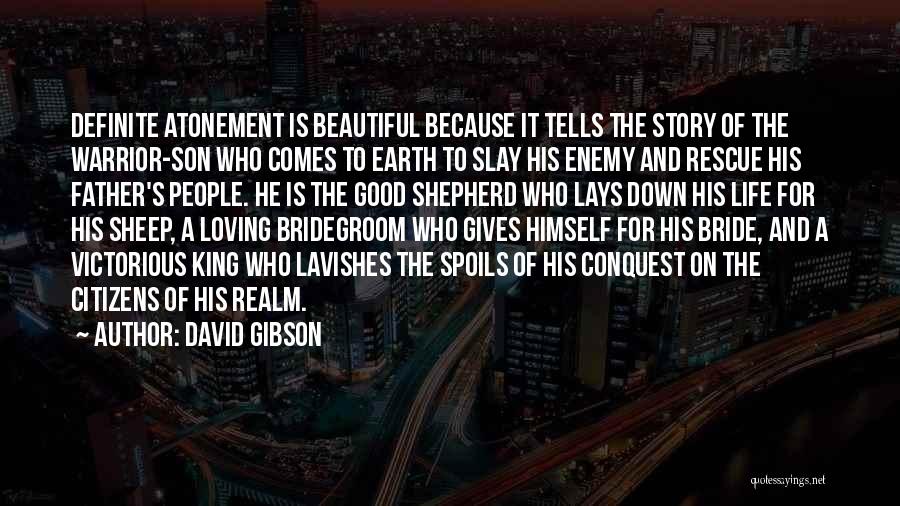 David Gibson Quotes: Definite Atonement Is Beautiful Because It Tells The Story Of The Warrior-son Who Comes To Earth To Slay His Enemy