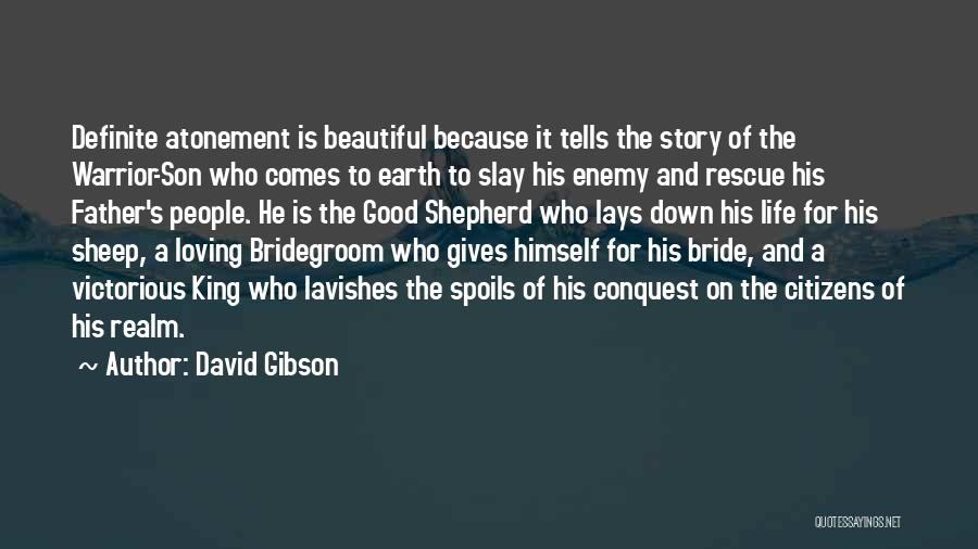 David Gibson Quotes: Definite Atonement Is Beautiful Because It Tells The Story Of The Warrior-son Who Comes To Earth To Slay His Enemy