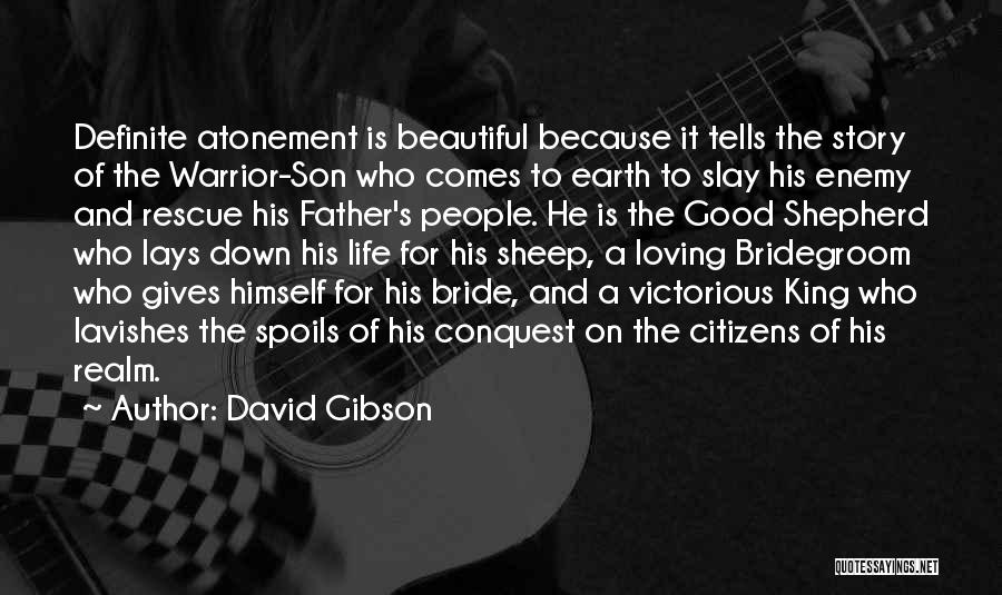 David Gibson Quotes: Definite Atonement Is Beautiful Because It Tells The Story Of The Warrior-son Who Comes To Earth To Slay His Enemy