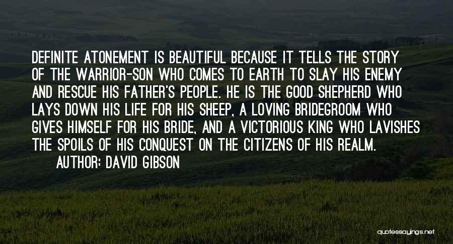 David Gibson Quotes: Definite Atonement Is Beautiful Because It Tells The Story Of The Warrior-son Who Comes To Earth To Slay His Enemy