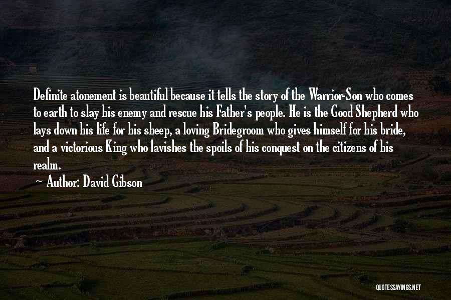 David Gibson Quotes: Definite Atonement Is Beautiful Because It Tells The Story Of The Warrior-son Who Comes To Earth To Slay His Enemy