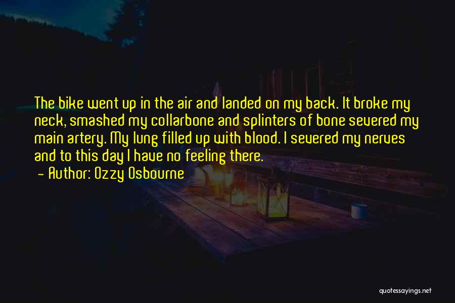 Ozzy Osbourne Quotes: The Bike Went Up In The Air And Landed On My Back. It Broke My Neck, Smashed My Collarbone And