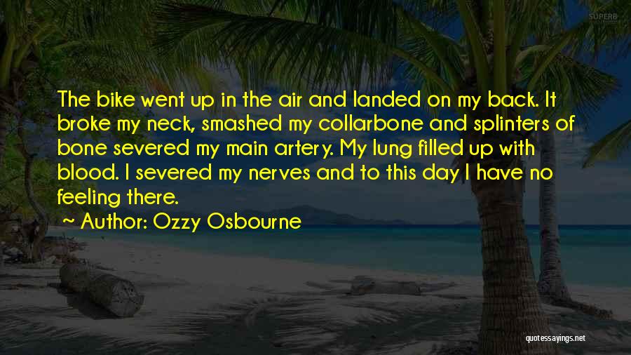 Ozzy Osbourne Quotes: The Bike Went Up In The Air And Landed On My Back. It Broke My Neck, Smashed My Collarbone And