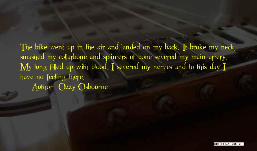Ozzy Osbourne Quotes: The Bike Went Up In The Air And Landed On My Back. It Broke My Neck, Smashed My Collarbone And