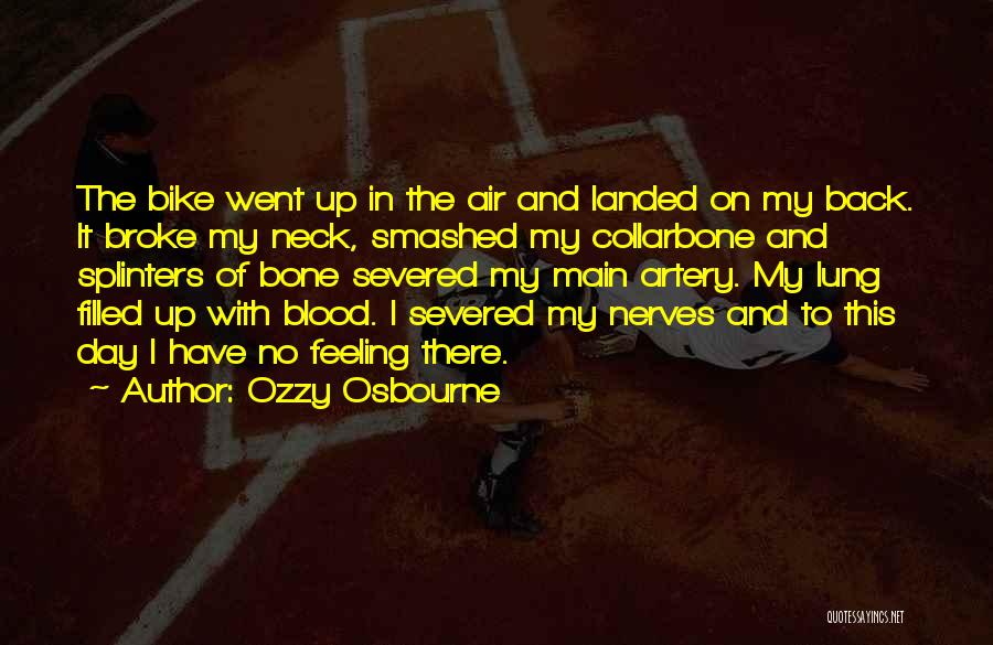 Ozzy Osbourne Quotes: The Bike Went Up In The Air And Landed On My Back. It Broke My Neck, Smashed My Collarbone And