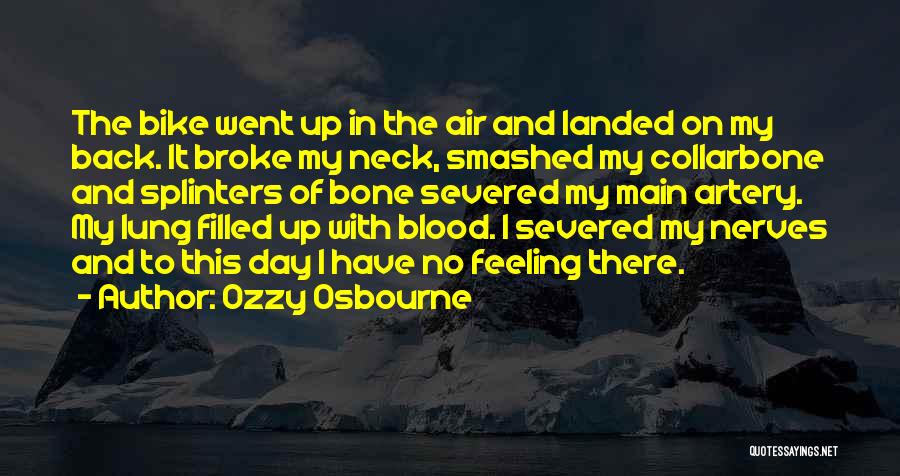 Ozzy Osbourne Quotes: The Bike Went Up In The Air And Landed On My Back. It Broke My Neck, Smashed My Collarbone And