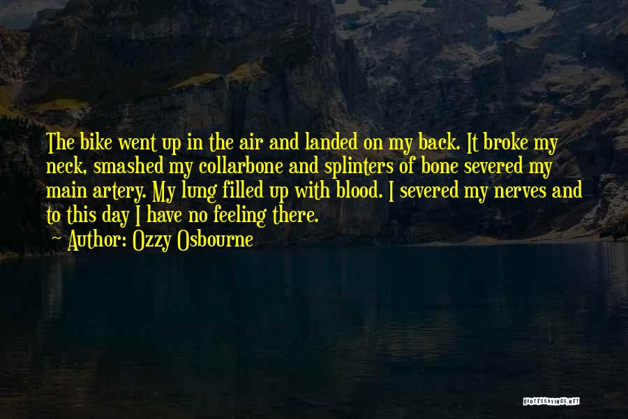 Ozzy Osbourne Quotes: The Bike Went Up In The Air And Landed On My Back. It Broke My Neck, Smashed My Collarbone And