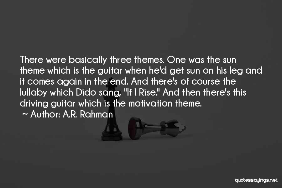 A.R. Rahman Quotes: There Were Basically Three Themes. One Was The Sun Theme Which Is The Guitar When He'd Get Sun On His