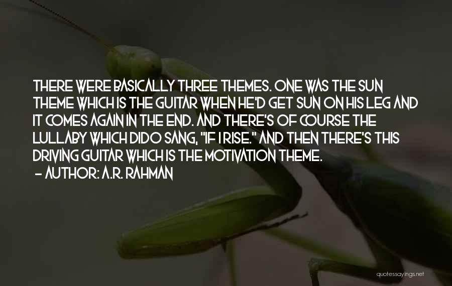 A.R. Rahman Quotes: There Were Basically Three Themes. One Was The Sun Theme Which Is The Guitar When He'd Get Sun On His