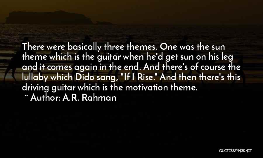 A.R. Rahman Quotes: There Were Basically Three Themes. One Was The Sun Theme Which Is The Guitar When He'd Get Sun On His
