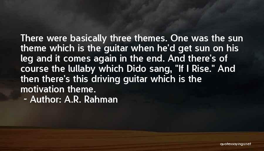 A.R. Rahman Quotes: There Were Basically Three Themes. One Was The Sun Theme Which Is The Guitar When He'd Get Sun On His
