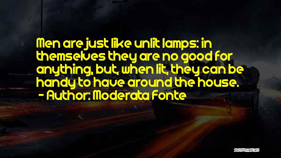 Moderata Fonte Quotes: Men Are Just Like Unlit Lamps: In Themselves They Are No Good For Anything, But, When Lit, They Can Be