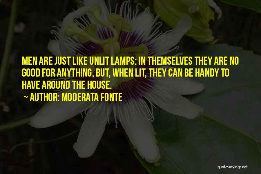 Moderata Fonte Quotes: Men Are Just Like Unlit Lamps: In Themselves They Are No Good For Anything, But, When Lit, They Can Be