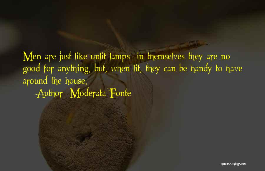 Moderata Fonte Quotes: Men Are Just Like Unlit Lamps: In Themselves They Are No Good For Anything, But, When Lit, They Can Be