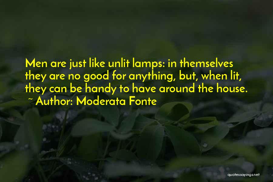 Moderata Fonte Quotes: Men Are Just Like Unlit Lamps: In Themselves They Are No Good For Anything, But, When Lit, They Can Be