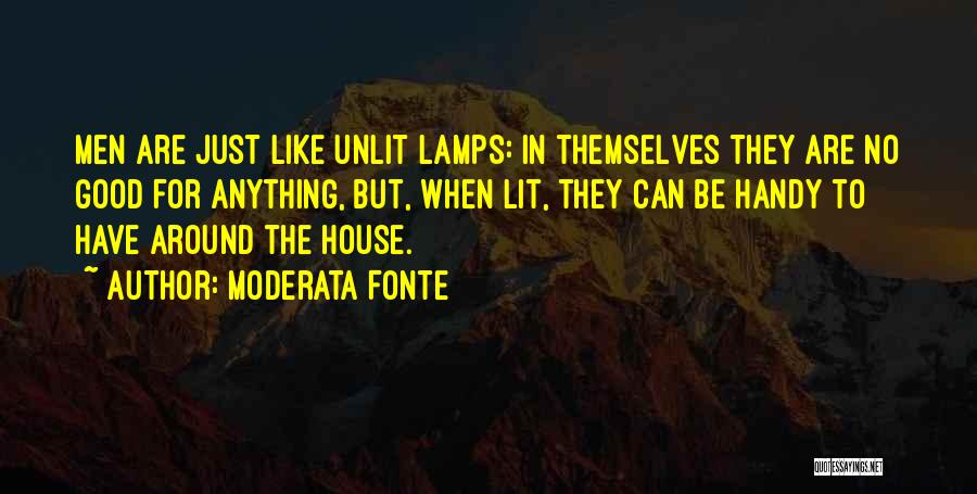 Moderata Fonte Quotes: Men Are Just Like Unlit Lamps: In Themselves They Are No Good For Anything, But, When Lit, They Can Be