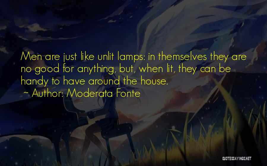 Moderata Fonte Quotes: Men Are Just Like Unlit Lamps: In Themselves They Are No Good For Anything, But, When Lit, They Can Be