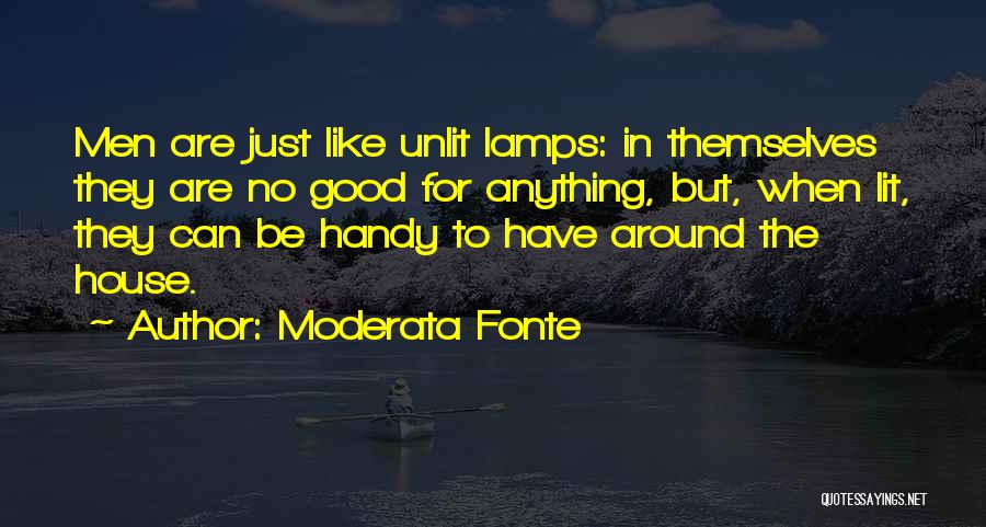 Moderata Fonte Quotes: Men Are Just Like Unlit Lamps: In Themselves They Are No Good For Anything, But, When Lit, They Can Be