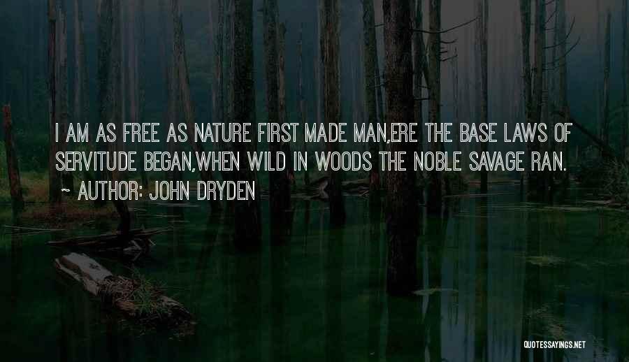 John Dryden Quotes: I Am As Free As Nature First Made Man,ere The Base Laws Of Servitude Began,when Wild In Woods The Noble