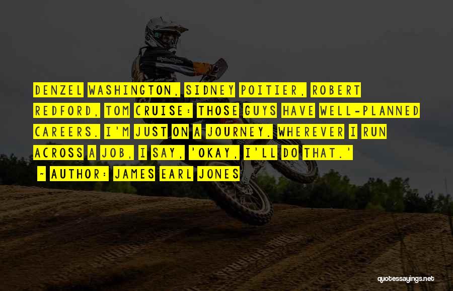 James Earl Jones Quotes: Denzel Washington, Sidney Poitier, Robert Redford, Tom Cruise: Those Guys Have Well-planned Careers. I'm Just On A Journey. Wherever I