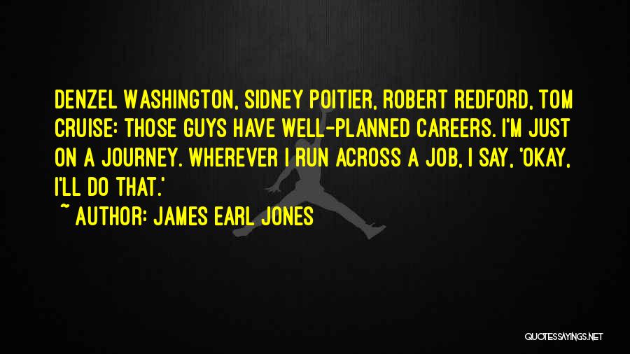 James Earl Jones Quotes: Denzel Washington, Sidney Poitier, Robert Redford, Tom Cruise: Those Guys Have Well-planned Careers. I'm Just On A Journey. Wherever I