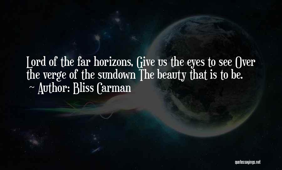 Bliss Carman Quotes: Lord Of The Far Horizons, Give Us The Eyes To See Over The Verge Of The Sundown The Beauty That