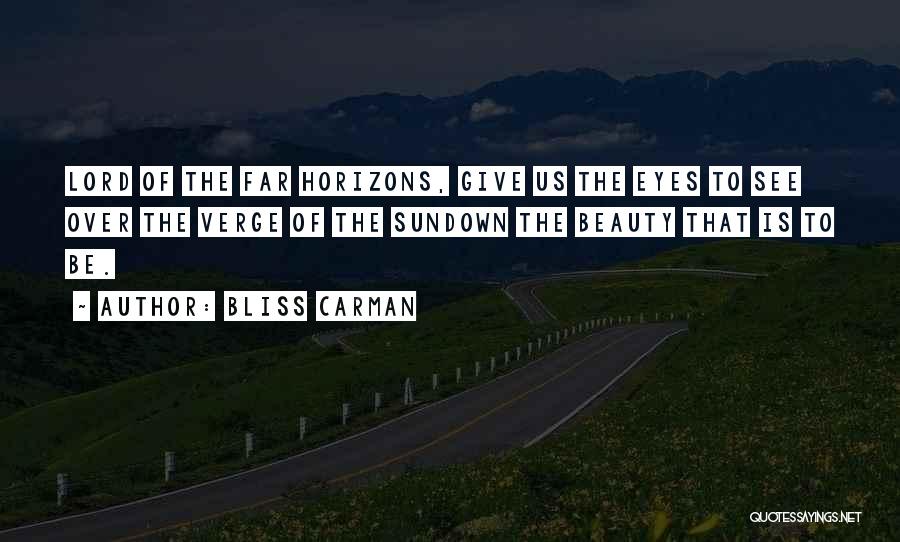 Bliss Carman Quotes: Lord Of The Far Horizons, Give Us The Eyes To See Over The Verge Of The Sundown The Beauty That