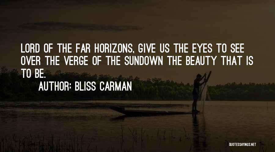 Bliss Carman Quotes: Lord Of The Far Horizons, Give Us The Eyes To See Over The Verge Of The Sundown The Beauty That