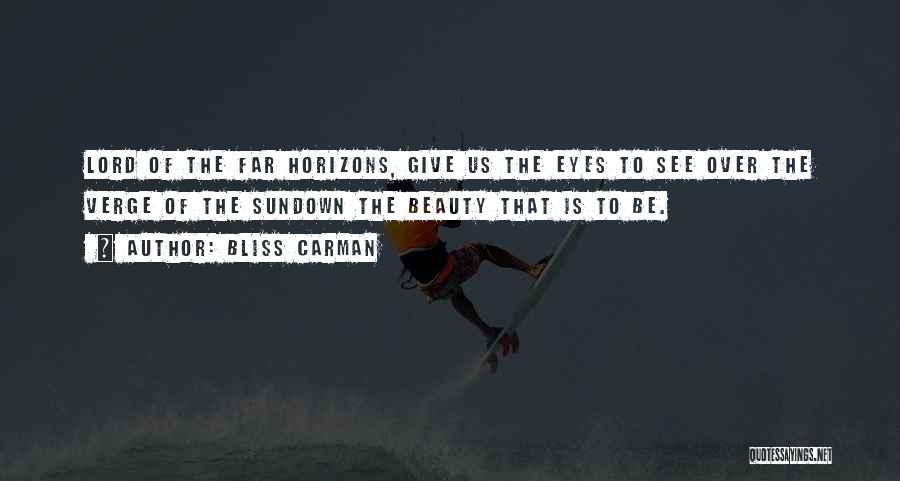 Bliss Carman Quotes: Lord Of The Far Horizons, Give Us The Eyes To See Over The Verge Of The Sundown The Beauty That