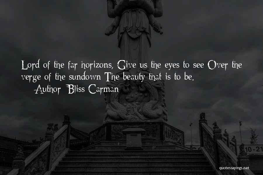 Bliss Carman Quotes: Lord Of The Far Horizons, Give Us The Eyes To See Over The Verge Of The Sundown The Beauty That