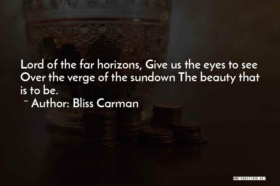 Bliss Carman Quotes: Lord Of The Far Horizons, Give Us The Eyes To See Over The Verge Of The Sundown The Beauty That
