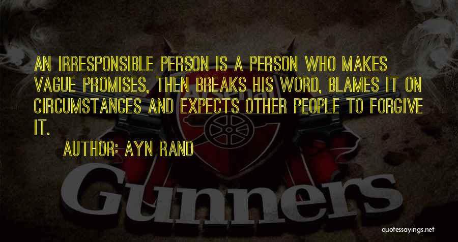 Ayn Rand Quotes: An Irresponsible Person Is A Person Who Makes Vague Promises, Then Breaks His Word, Blames It On Circumstances And Expects