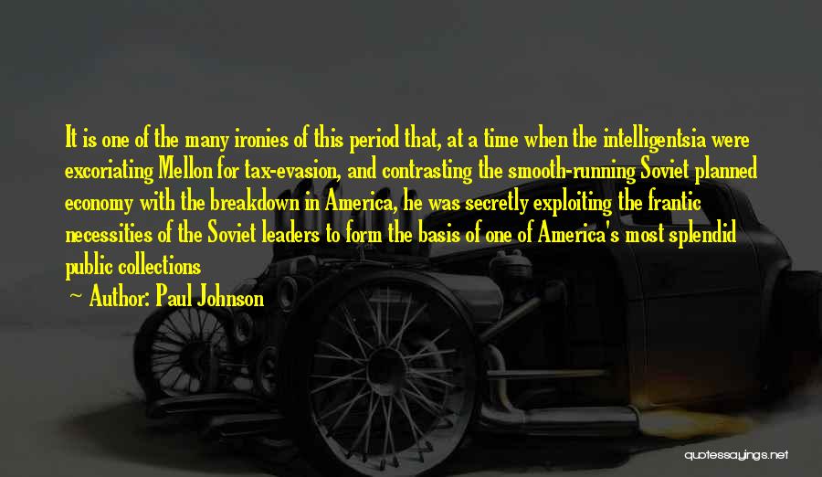 Paul Johnson Quotes: It Is One Of The Many Ironies Of This Period That, At A Time When The Intelligentsia Were Excoriating Mellon