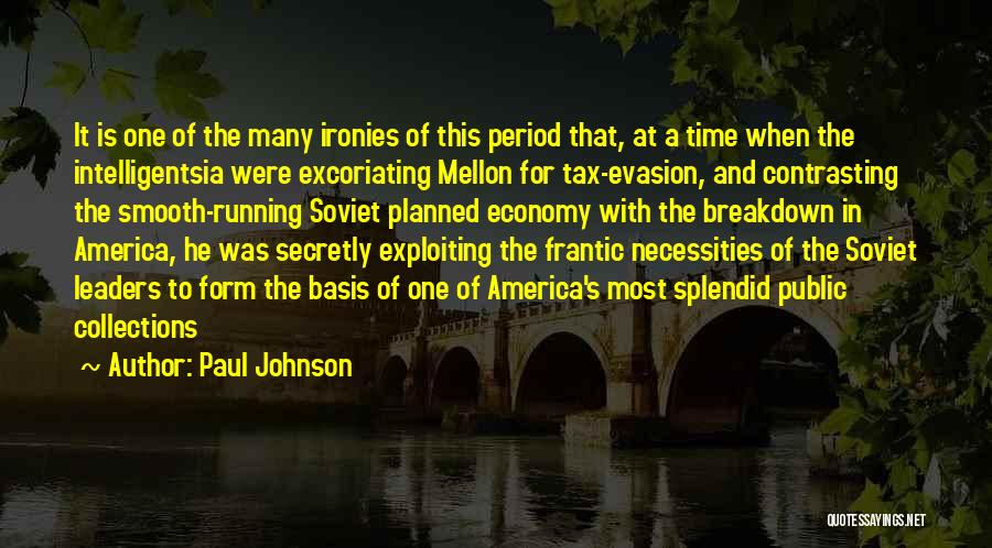 Paul Johnson Quotes: It Is One Of The Many Ironies Of This Period That, At A Time When The Intelligentsia Were Excoriating Mellon