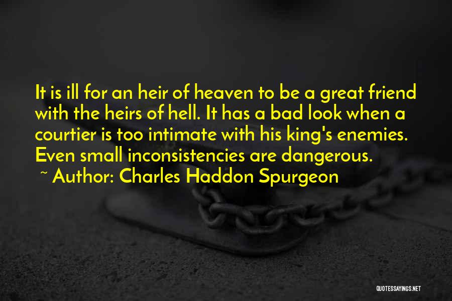 Charles Haddon Spurgeon Quotes: It Is Ill For An Heir Of Heaven To Be A Great Friend With The Heirs Of Hell. It Has