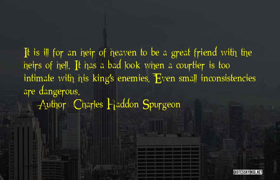 Charles Haddon Spurgeon Quotes: It Is Ill For An Heir Of Heaven To Be A Great Friend With The Heirs Of Hell. It Has