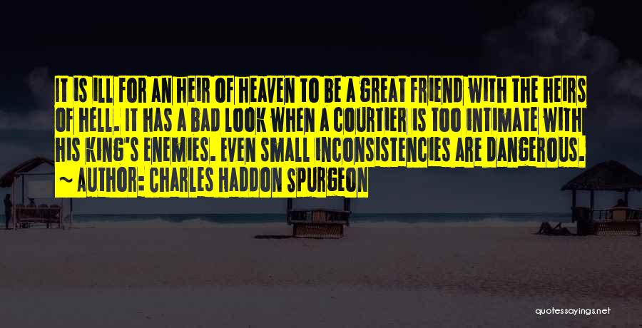 Charles Haddon Spurgeon Quotes: It Is Ill For An Heir Of Heaven To Be A Great Friend With The Heirs Of Hell. It Has