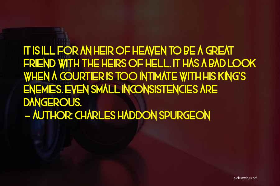 Charles Haddon Spurgeon Quotes: It Is Ill For An Heir Of Heaven To Be A Great Friend With The Heirs Of Hell. It Has