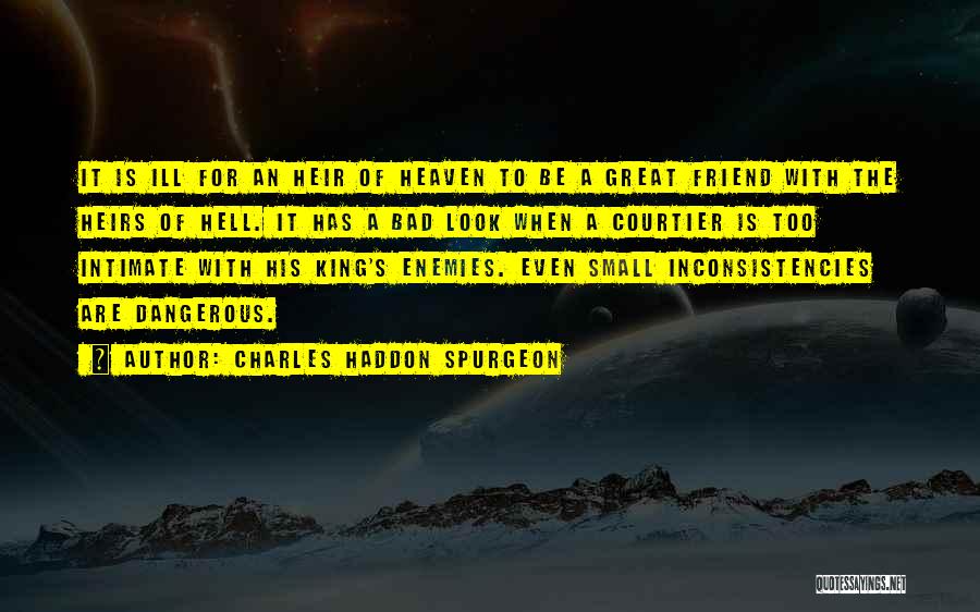 Charles Haddon Spurgeon Quotes: It Is Ill For An Heir Of Heaven To Be A Great Friend With The Heirs Of Hell. It Has